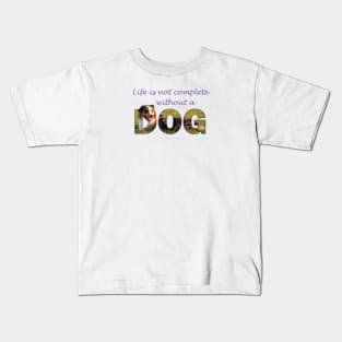 Life is not complete without a dog - Australian Shepherd Collie oil painting word art Kids T-Shirt